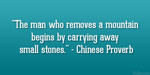 ... mountain begins by carrying away small stones.” – Chinese Proverb
