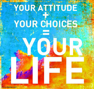 ... Motivational Quote 10: “Your attitude + your choices = your life