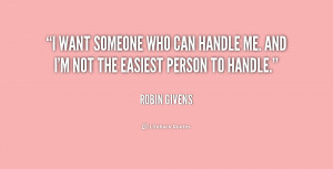 want someone who can handle me. And I'm not the easiest person to ...