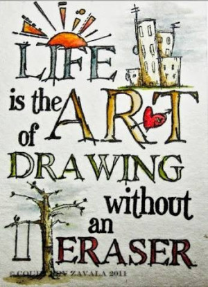 Life is the Art of drawing without an eraser
