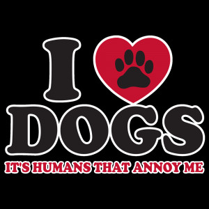 Show details for I Love Dogs - It's Humans That Annoy Me