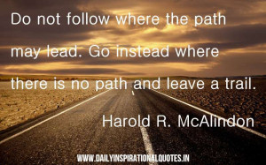 Do not follow where the path may lead. Go instead where there is no ...