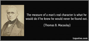 measure of a man's real character is what he would do if he knew he ...
