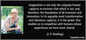 Imagination is not only the uniquely human capacity to envision that ...