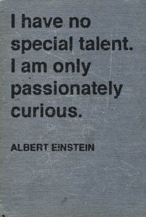 ... talent. I am only passionately curious. #Einstein #quote #inspiring