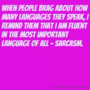 When people brag about how many languages they speak, i remind them ...