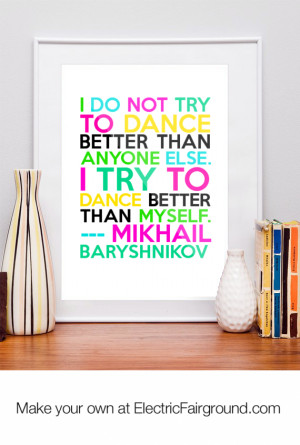 not try to dance better than anyone else. I try to dance better than ...