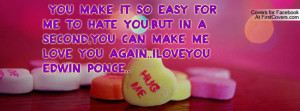 easy for me to hate you,but in a second,you can make me love you again ...