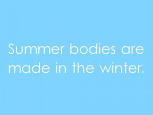 Summer bodies are made in the winter