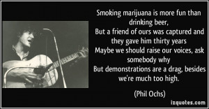 Smoking marijuana is more fun than drinking beer, But a friend of ours ...