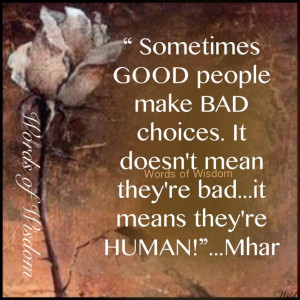 Good people make bad choices Mhar #quote