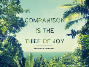 Comparison is the thief of joy
