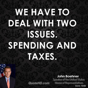 We have to deal with two issues. Spending and taxes.