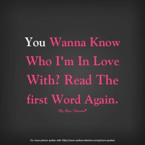 You wanna know who I m in love | Picture Quotes | Mydearvalentine.com