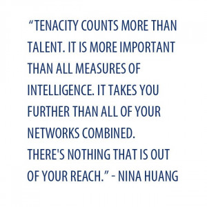 Tenacity counts more than talent. It is more important than all ...