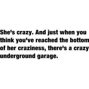 ... the bottom of her craziness, there’s a crazy underground garage