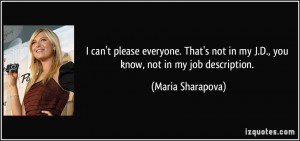 can't please everyone. That's not in my J.D., you know, not in my ...