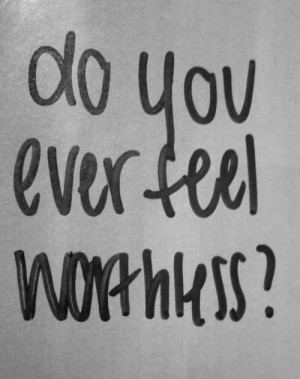 The Worthlessness of Feeling Worthless