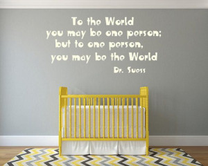 Wall Decal Dr. Seuss Quote Decal - To the World you may be one person ...