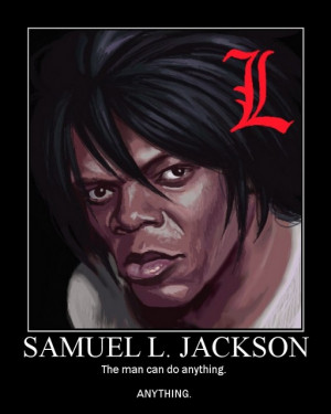 Samuel L. Jackson - The man can do anything. ANYTHING.