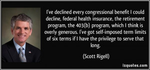 ... six terms if I have the privilege to serve that long. - Scott Rigell