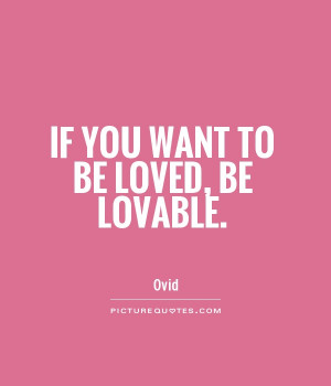 If you want to be loved, be lovable. Picture Quote #1
