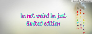 not weird , Pictures , i'm just limited edition! , Pictures
