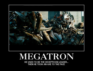 Inspirational transformers movie pics-megatron-demotivator.jpg