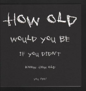 How Old Would You Be If You Didn't Know Your Age?