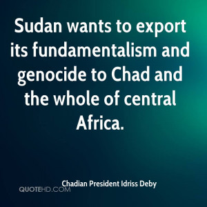 Sudan wants to export its fundamentalism and genocide to Chad and the ...