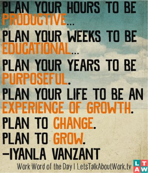 ... experience of growth. Plan to change. Plan to grow. –Iyanla Vanzant