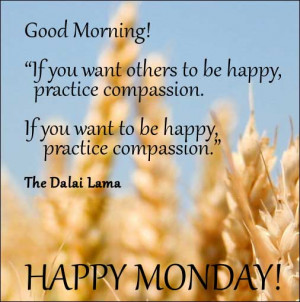... want to be happy, practice compassion. Happy Monday! 