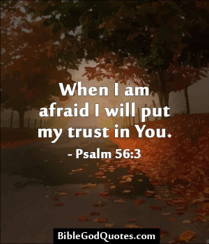 When I am afraid I will put my trust in You. - Psalm 56:3 http ...