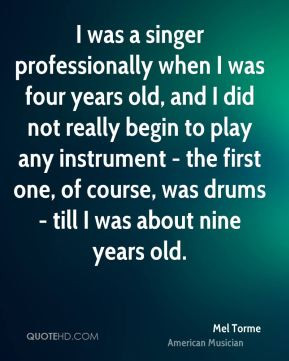 Mel Torme - I was a singer professionally when I was four years old ...