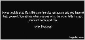 My outlook is that life is like a self-service restaurant and you have ...