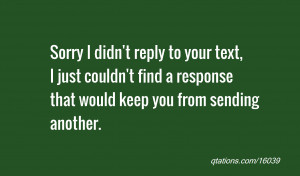 quote of the day: Sorry I didn't reply to your text, I just couldn't ...
