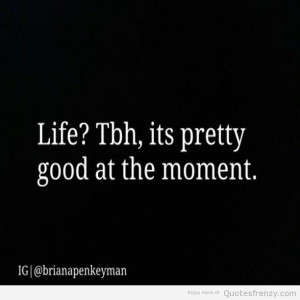 life tbh good notbad okay Quotes