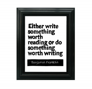 ... -worth-reading-or-do-something-worth-writing-Benjamin-Franklin.jpg