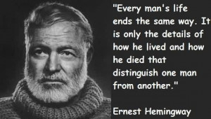 Good Celebrity Quote By Ernest Hemingway ~ Every man’s life ends the ...