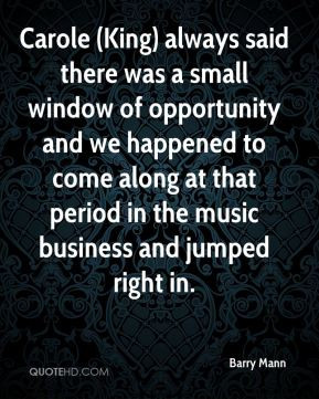 Carole (King) always said there was a small window of opportunity and ...