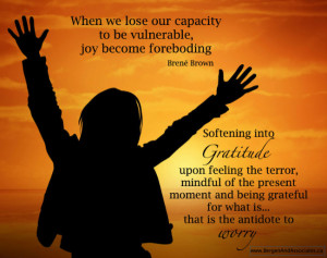 When we lose our capacity for vulnerability, joy becomes foreboding ...