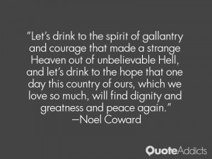 Let's drink to the spirit of gallantry and courage that made a strange ...