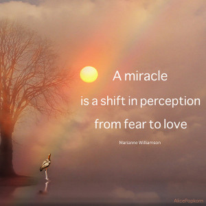 Fear and Love Quotes - A Miracle is a shift in perception from fear to ...