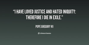 have loved justice and hated iniquity: therefore I die in exile ...