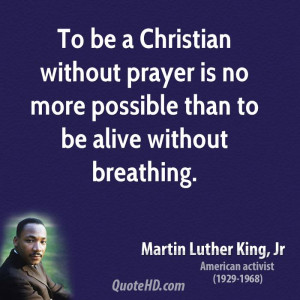 To be a Christian without prayer is no more possible than to be alive ...