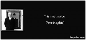This is not a pipe. - Rene Magritte