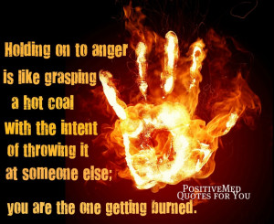 holding on to anger is like grasping a hot coal