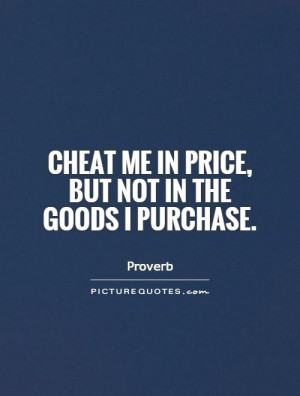 Cheat me in price, but not in the goods I purchase Picture Quote #1