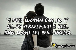 Real Woman Can Do It All By Herself,but A Real Man Wont Let Her ...