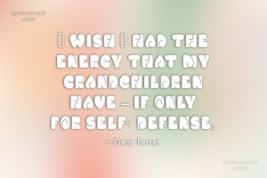 Grandchildren Quote: I wish I had the energy that...